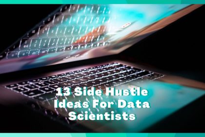 13 Side Hustles For Data Scientists To START