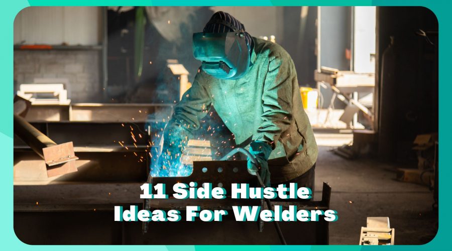11 Side Hustles For Welders (PRACTICAL)