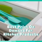 17 Print On Demand Kitchen Products Fulfillment